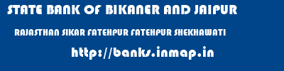 STATE BANK OF BIKANER AND JAIPUR  RAJASTHAN SIKAR FATEHPUR FATEHPUR SHEKHAWATI  banks information 